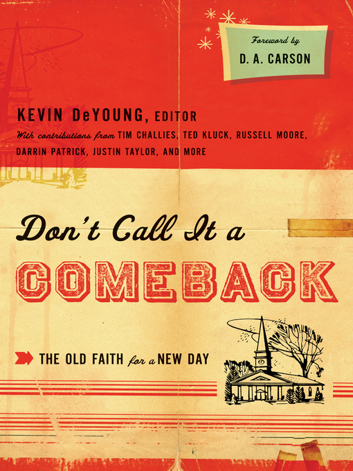 Title details for Don't Call It a Comeback (Foreword by D. A. Carson): the Old Faith for a New Day by Kevin DeYoung - Available